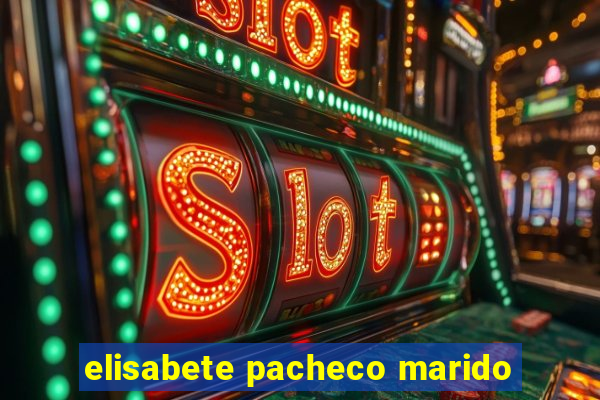 elisabete pacheco marido